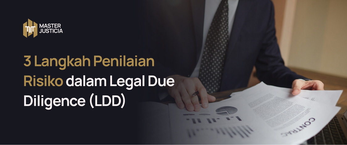 3 Langkah Kunci dalam Penilaian Risiko selama Proses Legal Due Diligence (LDD)