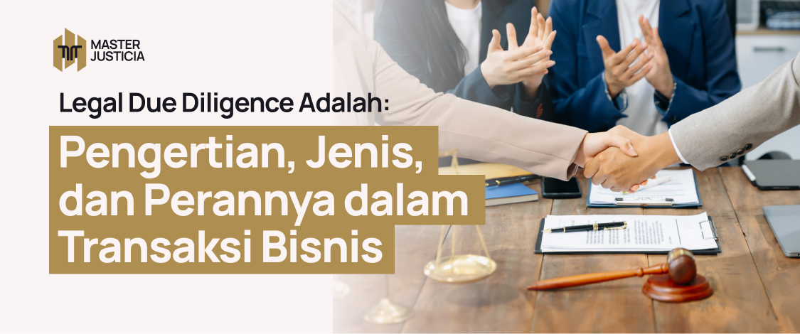 Legal Due Diligence Adalah: Pengertian, Jenis, dan Perannya dalam Transaksi Bisnis