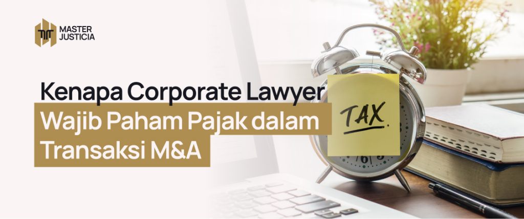 Kenapa Corporate Lawyer Wajib Paham Pajak dalam Transaksi M&A.