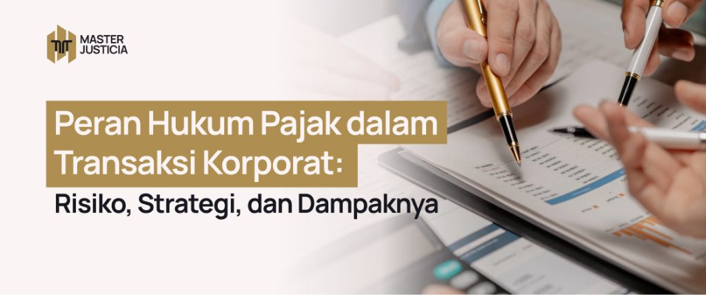 Peran Hukum Pajak dalam Transaksi Korporat: Risiko, Strategi, dan Dampaknya