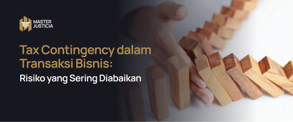 Tax Contingency dalam Transaksi Bisnis: Risiko yang Sering Diabaikan.
